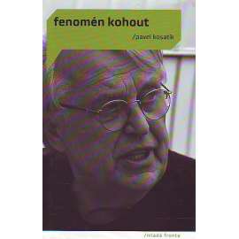 Fenomén Kohout (Pavel Kohout - životopis, disident, divadlo, mj. Pražské jaro, emigrace)